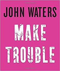 Make Trouble by John Waters
