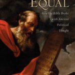 Created Equal: How the Bible Broke with Ancient Political Thought