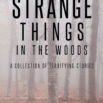Strange Things In the Woods: A Collection of Terrifying Tales