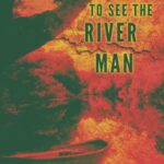 Gone to See The River Man