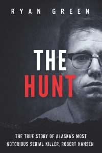 Hunt: The True Story of Alaska’s Most Notorious Serial Killer, Robert Hansen