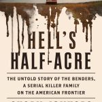 Hell’s Half Acre: The Untold Story of the Benders, America's First Serial Killer Family